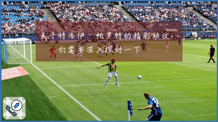 关于特洛伊·帕罗特的精彩助攻，我们需要深入探讨一下