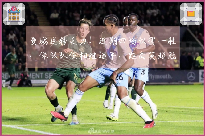 曼城逆转乏力！近期四场仅得一胜，保级队伍相继逼平，距离英超冠军只剩2%机会